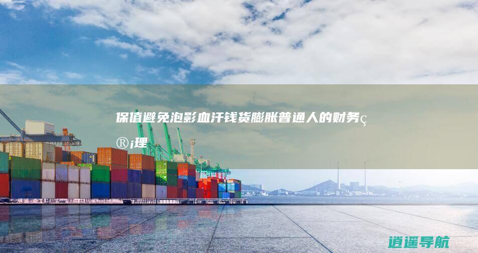 保值避免泡影血汗钱 货膨胀 普通人的财务管理
