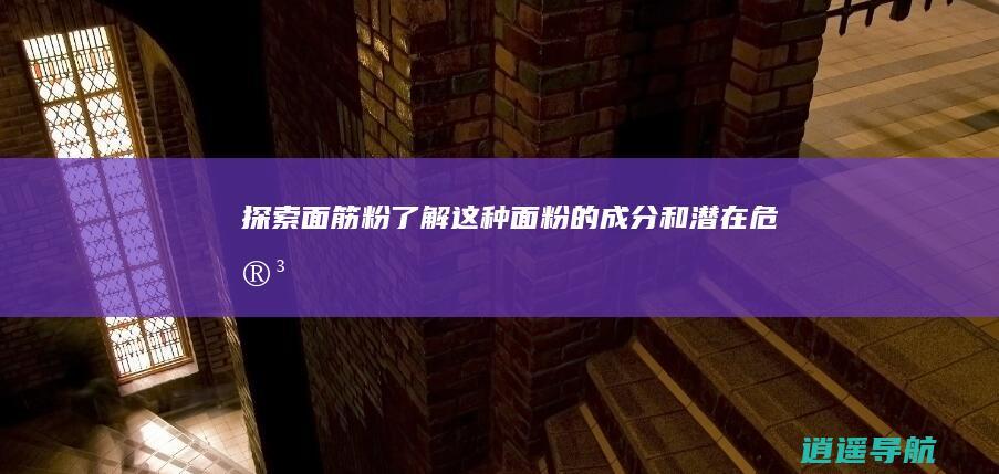 探索面筋粉 了解这种面粉的成分和潜在危害