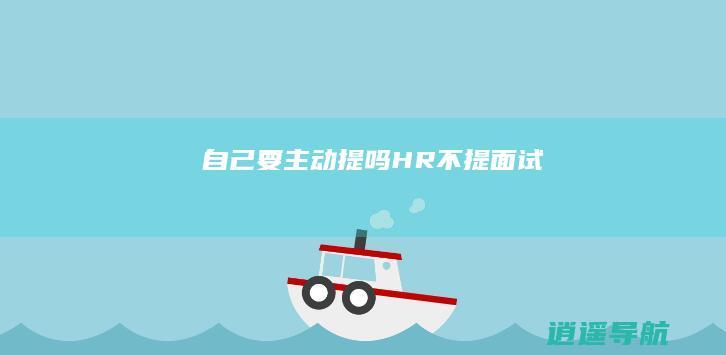 自己要主动提吗 HR不提面试