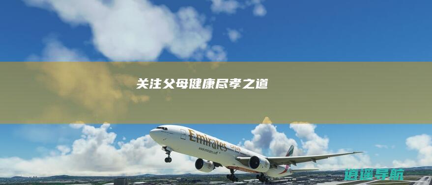 关注父母健康 尽孝之道