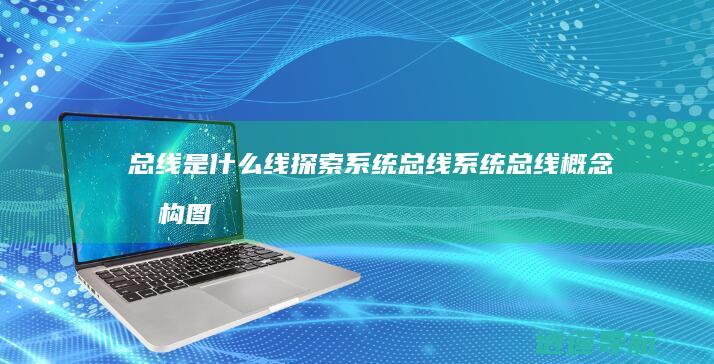 总线是什么线 探索系统总线 系统总线概念架构图