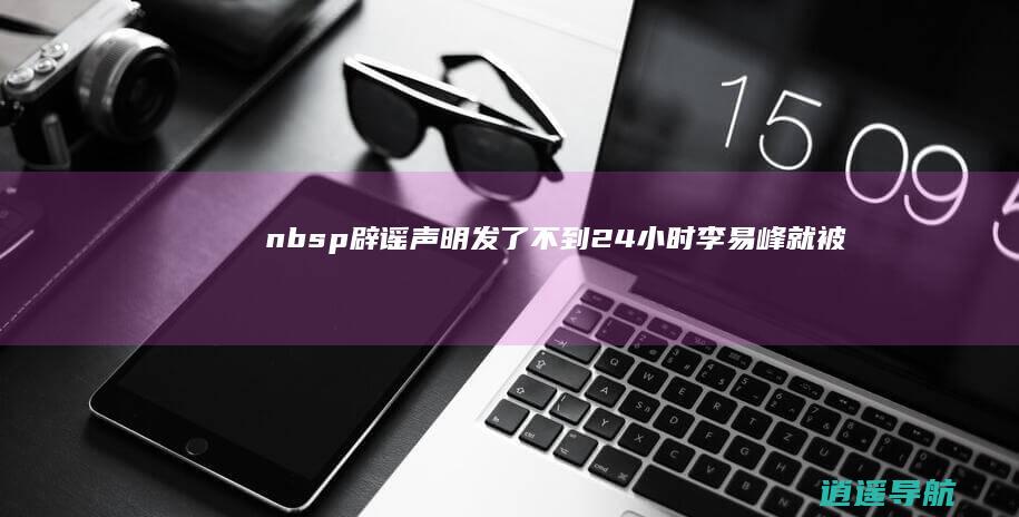   辟谣声明发了不到24小时李易峰就被警方通报