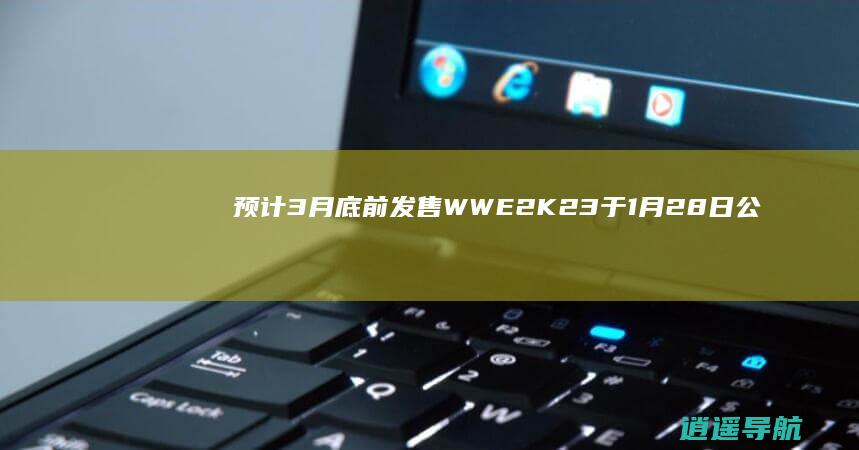 预计3月底前发售 WWE2K23于1月28日公布 曝