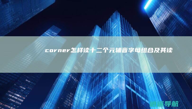 corner怎样读 十二个元辅音字母组合及其读音