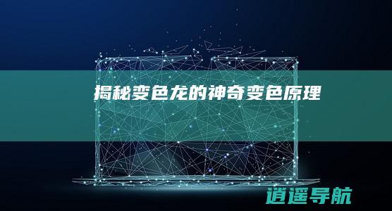 揭秘变色龙的神奇变色原理