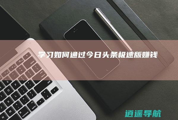 学习如何通过今日头条极速版赚钱