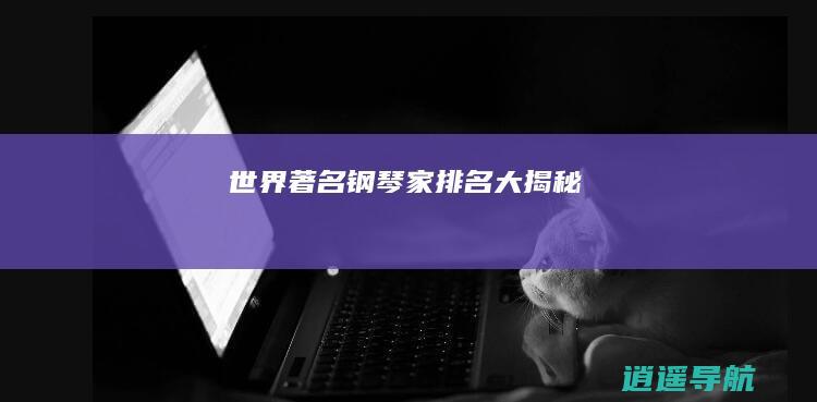 世界著名钢琴家排名大揭秘