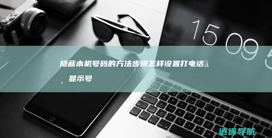 隐藏本机号码的方法步骤 怎样设置打电话不显示号码