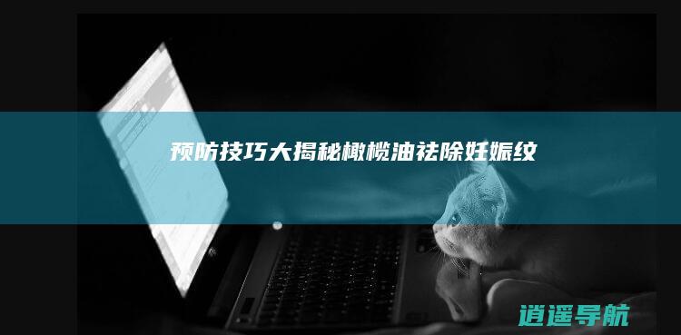 预防技巧大揭秘！ 橄榄油祛除妊娠纹