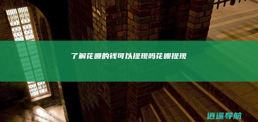 了解花呗的钱可以提现吗 花呗提现
