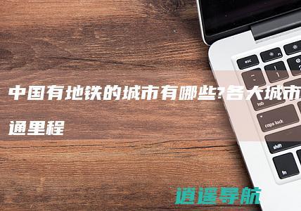 中国有地铁的城市有哪些?各大城市轨道交通里程排名表