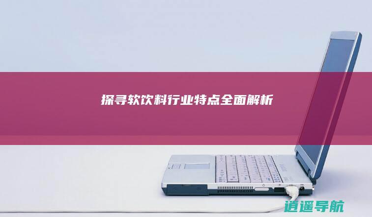 探寻软饮料 行业特点全面解析