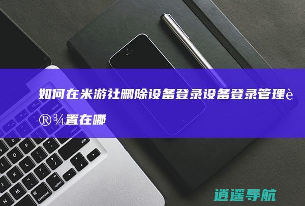 如何在米游社删除设备登录 设备登录管理设置在哪里