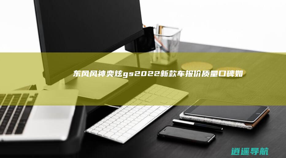 东风风神奕炫gs2022新款车报价 质量口碑如何值得购买吗