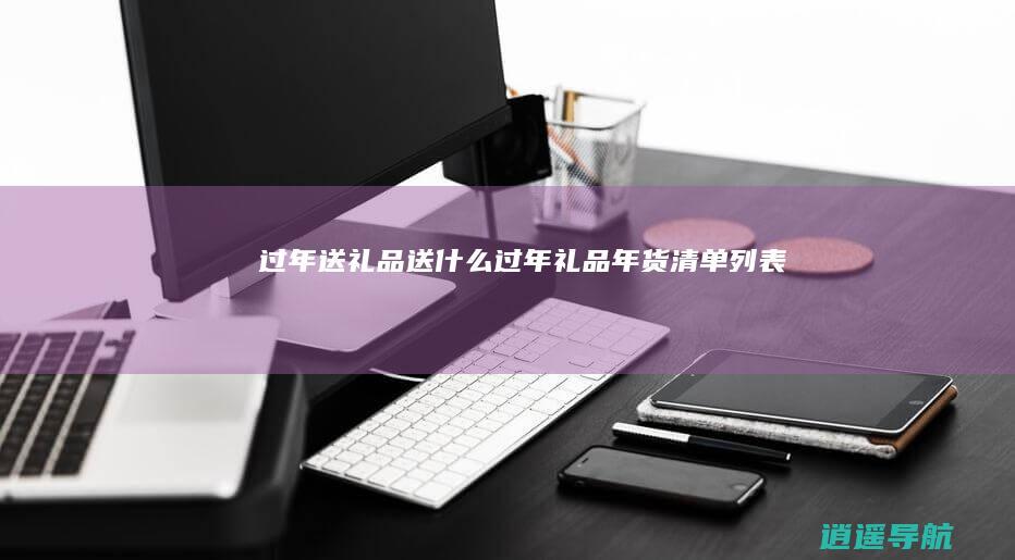 过年送礼品送什么 过年礼品年货清单列表
