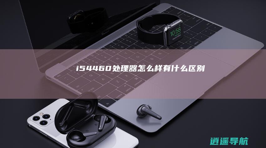 i54460处理器怎么样 有什么区别