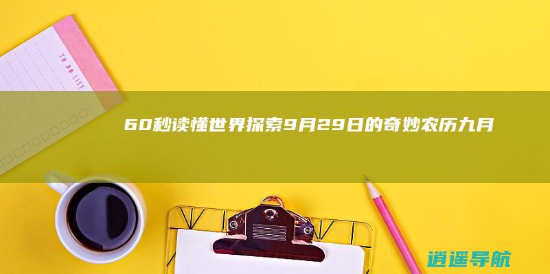 60秒读懂世界 探索9月29日的奇妙农历九月初四！