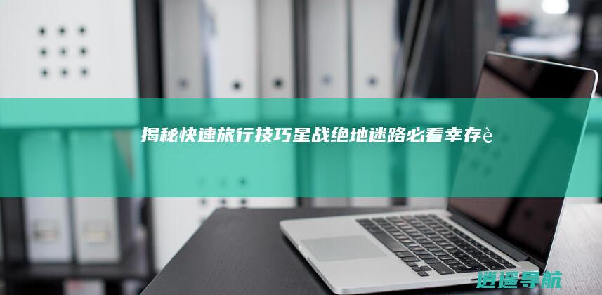 揭秘快速旅行技巧 星战绝地 迷路必看！ 幸存者