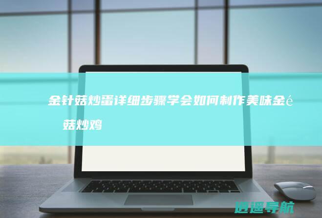 金针菇炒蛋详细步骤 学会如何制作美味金针菇炒鸡蛋
