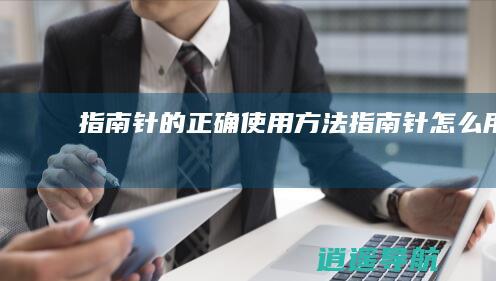 指南针的正确使用方法 指南针怎么用