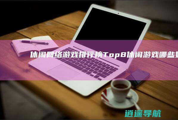 休闲网络游戏排行榜Top8 休闲游戏哪些好玩