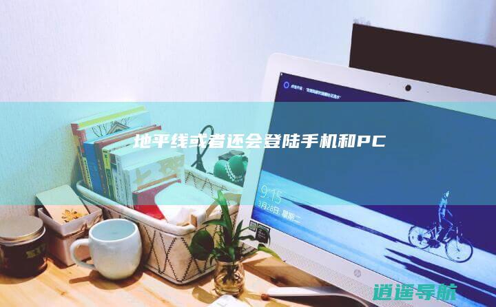 地平线 或者还会登陆手机和PC
