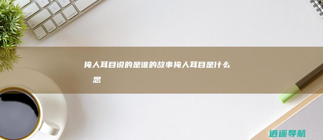 掩人耳目说的是谁的故事 掩人耳目是什么意思