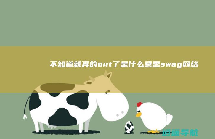 不知道就真的out了！ 是什么意思 swag 网络用语
