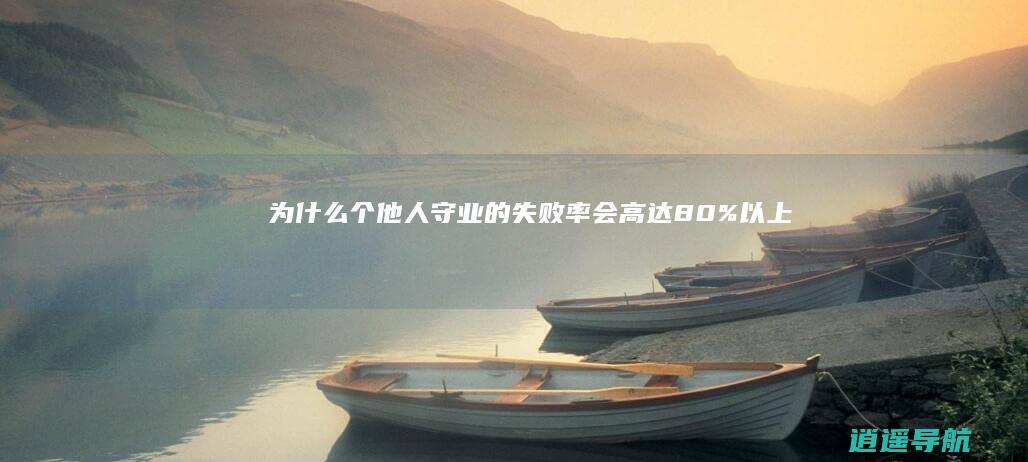 为什么 个他人守业的失败率会高达80%以上吗
