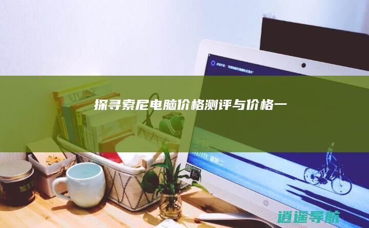 探寻索尼电脑价格测评与价格一