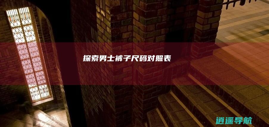 探索男士裤子尺码对照表