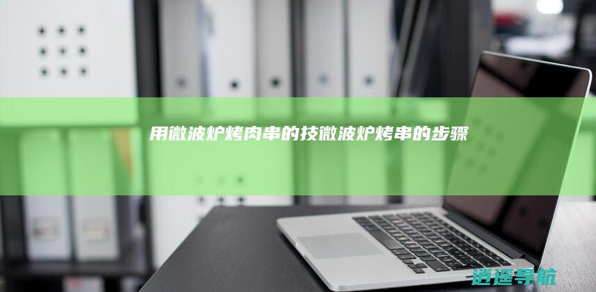 用微波炉烤肉串的技 微波炉烤串的步骤