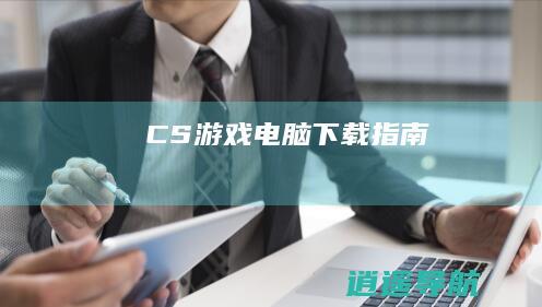 CS游戏电脑下载指南