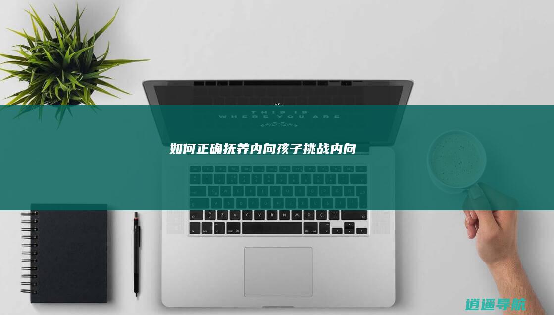 如何正确抚养内向孩子 挑战内向