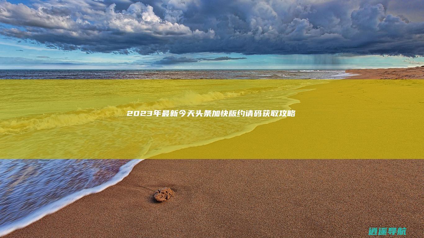 2023年最新今天头条加快版约请码获取攻略！