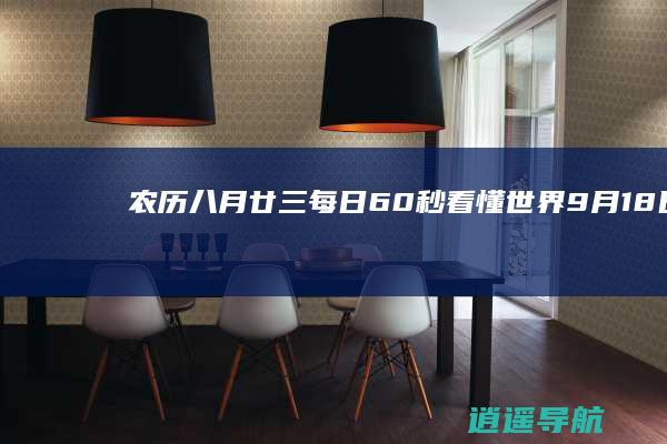 农历八月廿三 每日60秒看懂世界 9月18日