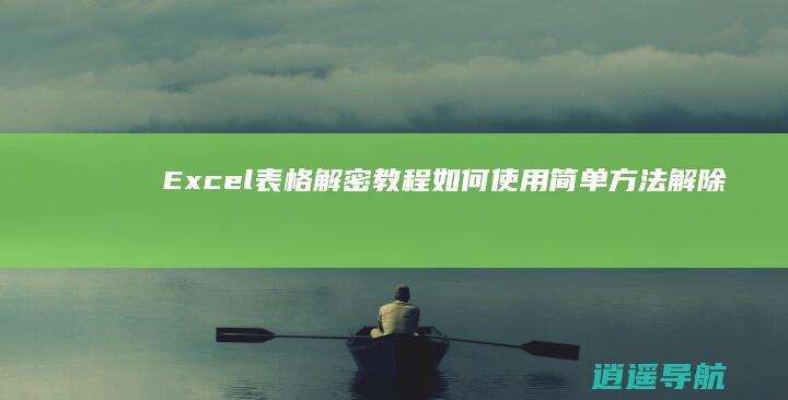 Excel表格解密教程 如何使用简单方法解除加密的Excel文件