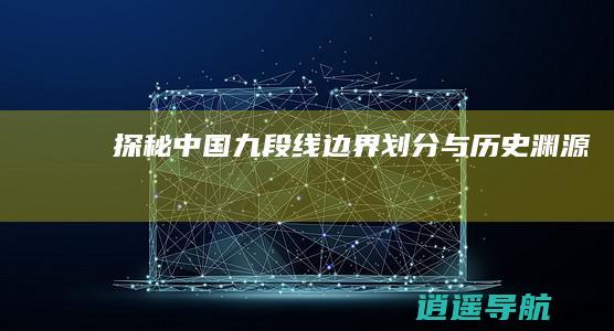 探秘中国九段线 边界划分与历史渊源