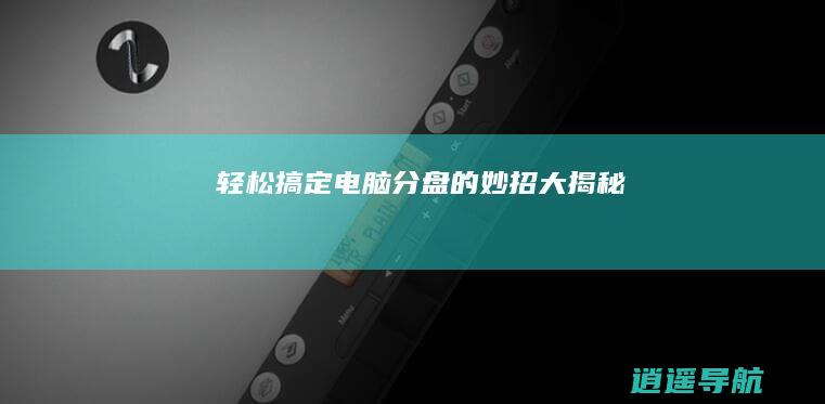 轻松搞定！电脑分盘的妙招大揭秘