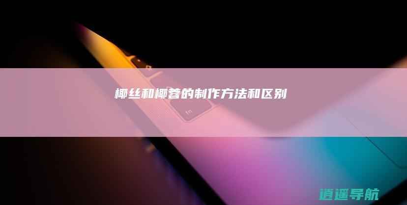 椰丝和椰蓉的制作方法和区别