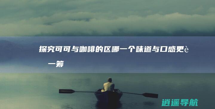 探究可可与咖啡的区哪一个味道与口感更胜一筹
