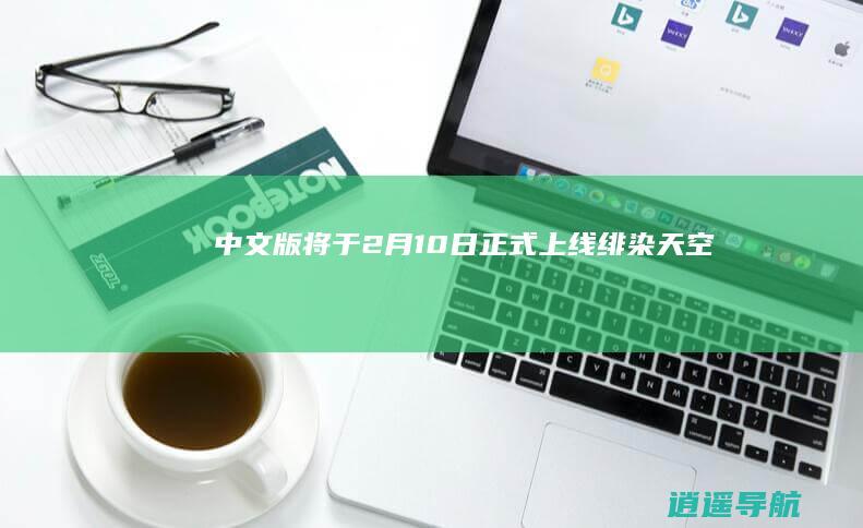中文版将于2月10日正式上线 绯染天空