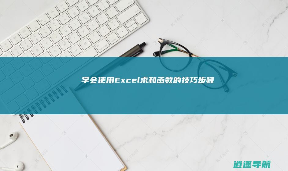 学会使用Excel求和函数的技巧步骤