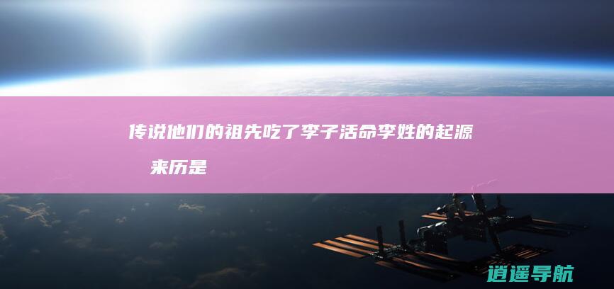 传说他们的祖先吃了李子活命 李姓的起源和来历是什么 故姓李