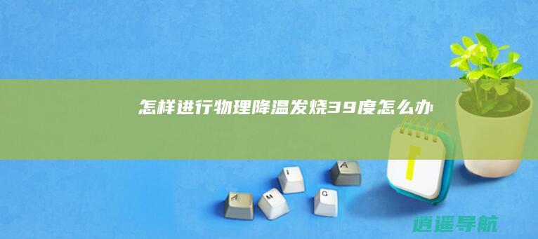 怎样进行物理降温 发烧39度怎么办