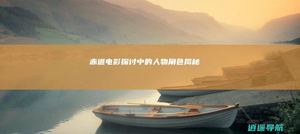 赤道 电影 探讨中的人物角色揭秘