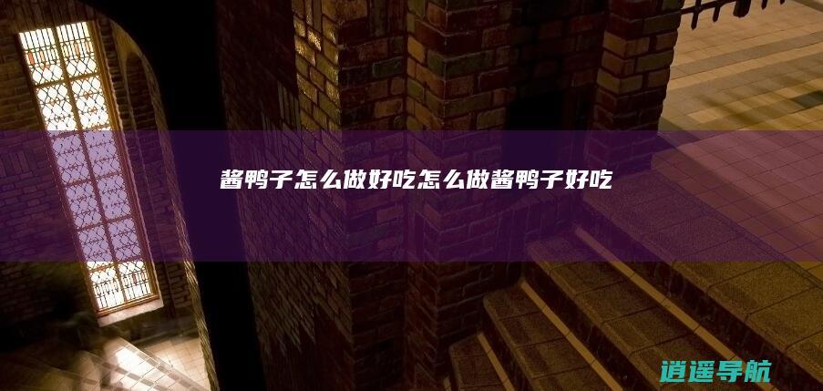 酱鸭子怎么做好吃怎么做酱鸭子好吃