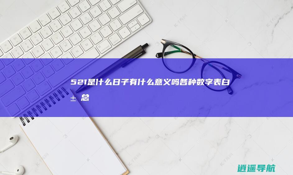 521是什么日子 有什么意义吗 各种数字表白汇总表