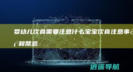 婴幼儿饮食需要注意什么 宝宝饮食注意事项和禁忌