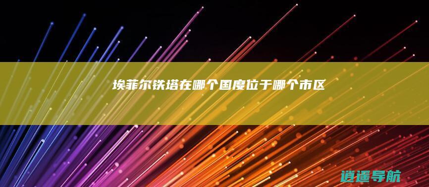 埃菲尔铁塔在哪个国度 位于哪个市区